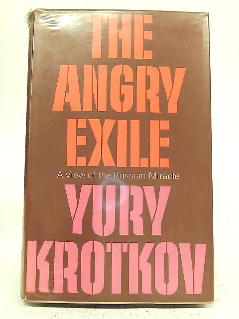 The Angry Exile: A View of The Russian Miracle By Yury Krotkov