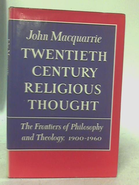 Twentieth Century Religious Thought: The Frontiers of Philosophy and Theology, 1900-1960 By John Macquarrie