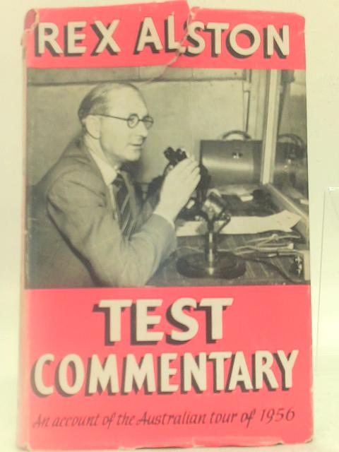 Test Commentary: An Account of the Australian Tour of 1956 By Rex Alston