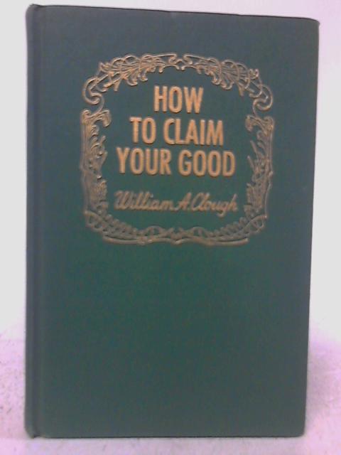 How to Claim Your Good By William A. Clouh