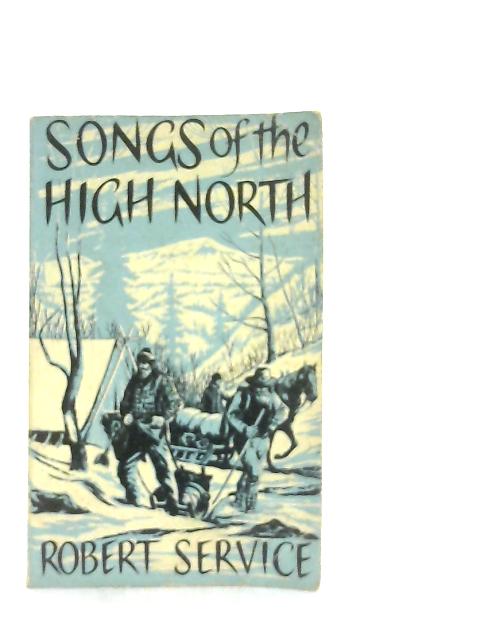 Songs of the High North By Robert Service