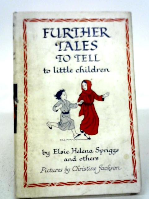 Further Tales To Tell To Little Children By Elsie Helena Spriggs