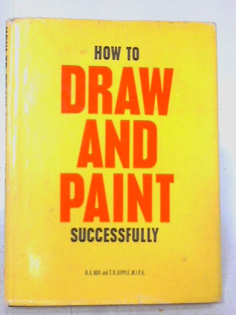 How to Draw & Paint Successfully By H. A. Box & T. R. Dipple