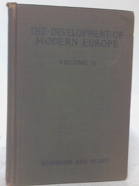 The Development Of Modern Europe: An Introduction To The Study Of Current History: Volume II By James Harvey Robinson and Charles A. Beard