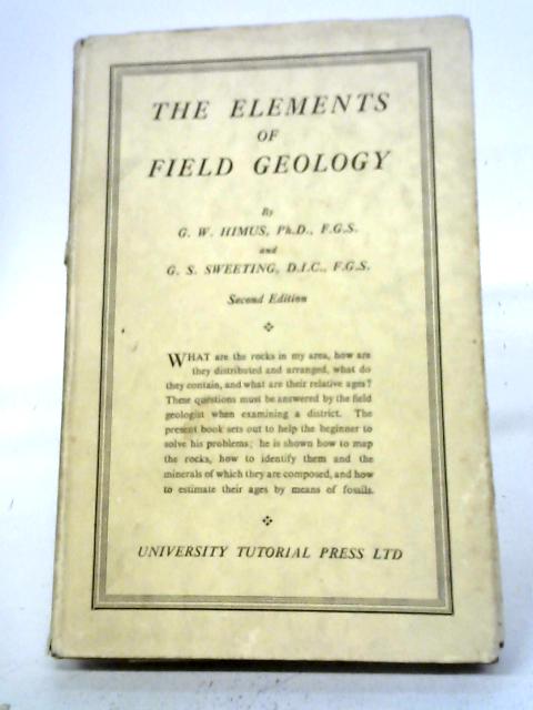 The Elements of Field Geology By G.W. Himus, G.S. Sweeting