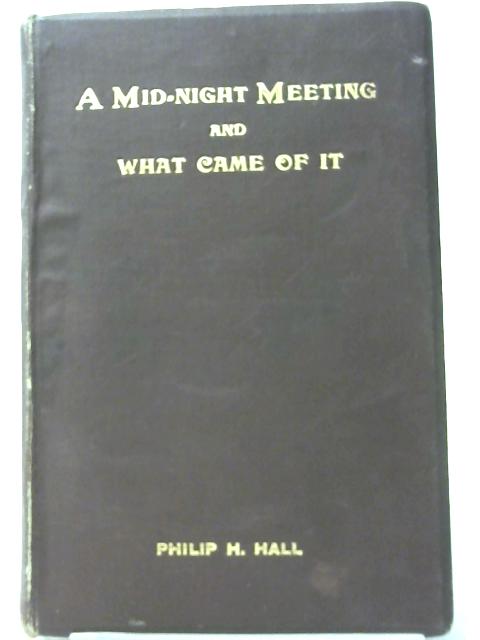 A Mid-Night Meeting and What Came of it By Philip H. Hall