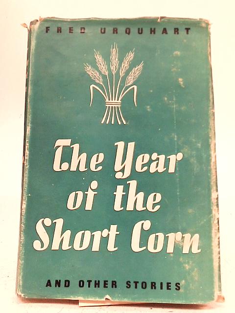 The Year of The Short Corn and Other Stories By Fred Urquhart