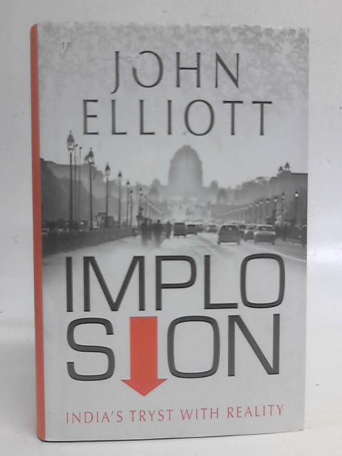 Implosion: india's tryst with reality By John Elliott