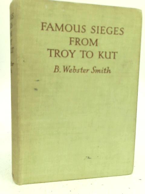 Famous Sieges From Troy to Kut By B Webster Smith