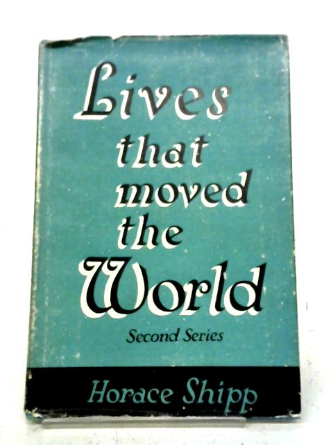 Lives That Moved The World von Horace Shipp