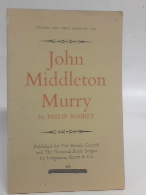 John Middleton Murry (British Book News, Bibliographical series of supplemants-no,102) By Philip Mairet