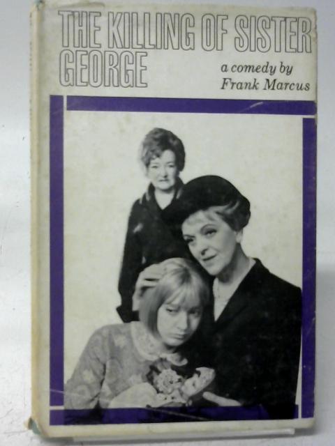 The Killing of Sister George: A Comedy in Three Acts By Frank Marcus