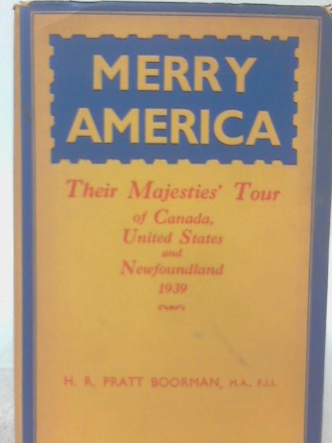 Merry America: Their Majesties' Tour of Canada, United States of American and Newfoundland, 1939 By H. R. Pratt Boorman