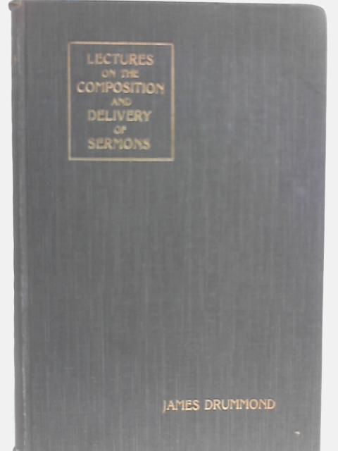 Lectures on the Composition and Delivery of Sermons By James Drummond