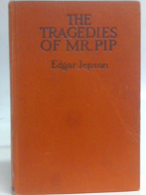 The Tragedies of Mr.Pip By Edgar Jepson