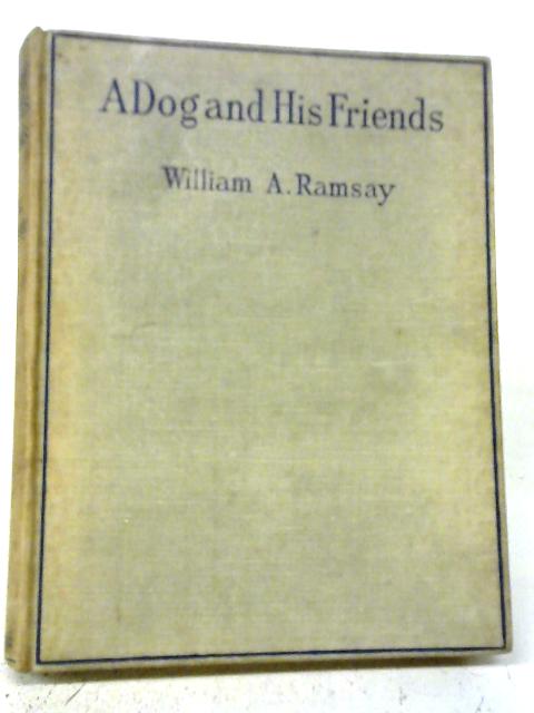 A Dog and His Friends: The Cats, the Rats, the Ravens, the "Hoodie," and "Mailie," the Wise Old Ewe By William A. Ramsay