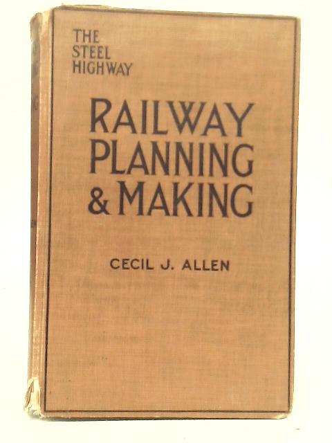 Railway Planning and Making By Cecil J. Allen