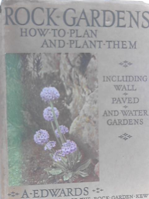 Rock Gardens: How to Plan and Plant Them. By A. Edwards