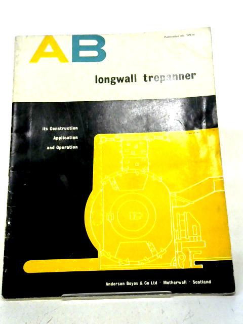 AB Longwall Trepanner - Its Construction, Application and Operation By Anon