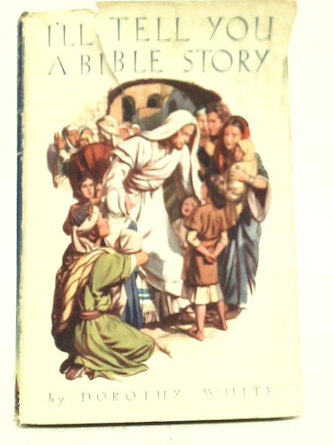 I'll Tell You a Bible Story By Dorothy White