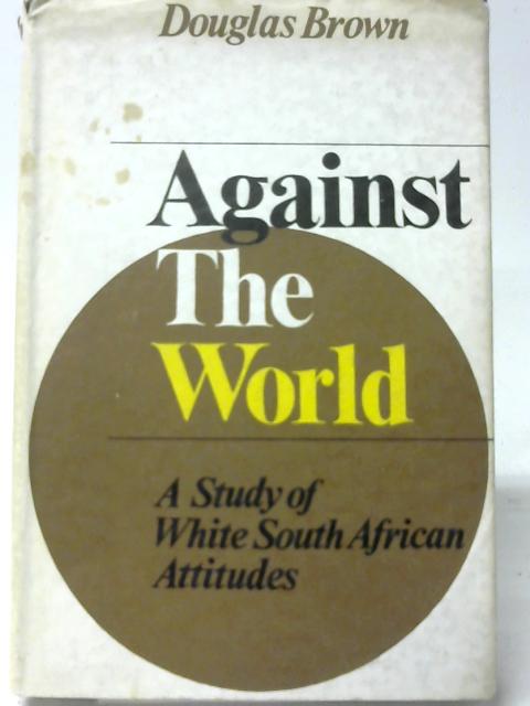 Against the World: A Study of White South African Attitudes par Douglas Brown
