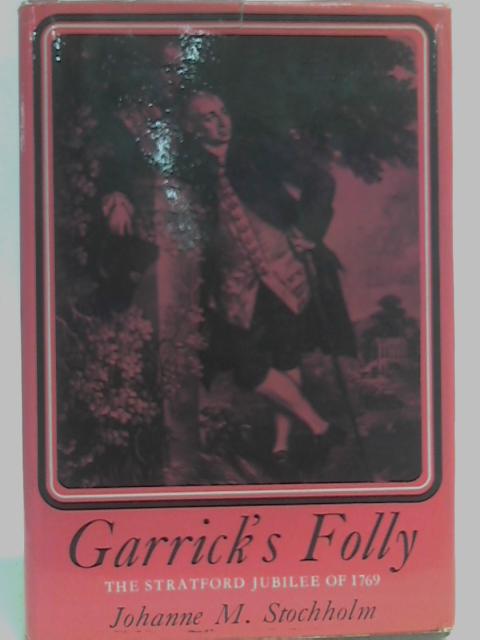 Garrick's Folly: the Shakespeare Jubilee of 1769 at Stratford and Drury Lane By Johanne M. Stochholm