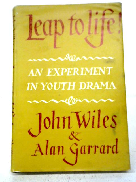 Leap to Life!: An Experiment In School And Youth Drama By John Wiles