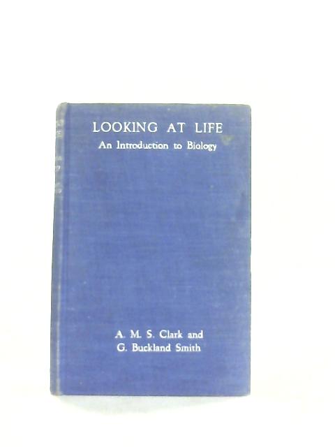 Looking at Life, An Introduction to Biology By A. M. S. Clark & G. B. Smith