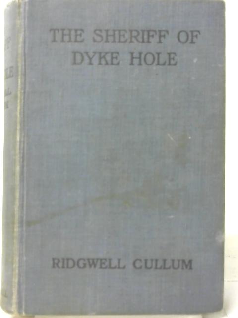 The Sheriff of Dyke Hole By Ridgwell Cullum