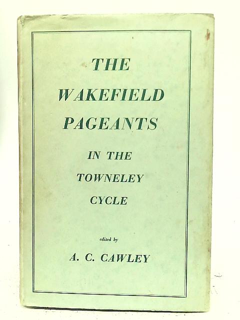The Wakefield Pageants in The Townley Cycle By A. C. Cawley