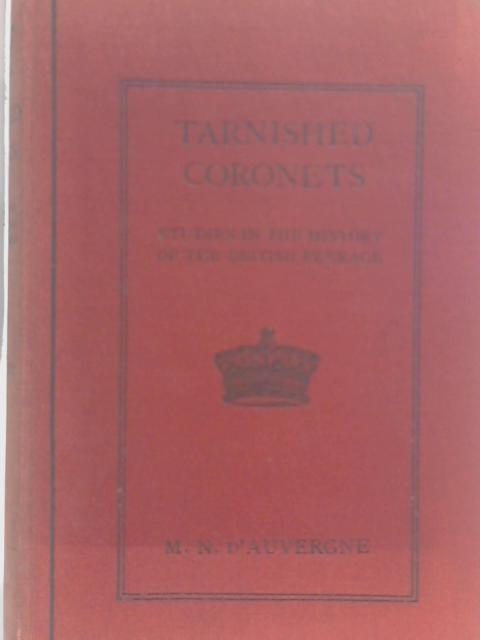 Tarnished Coronets;: Studies in the History of the British Peerage By M. Nelson D'Auvergne