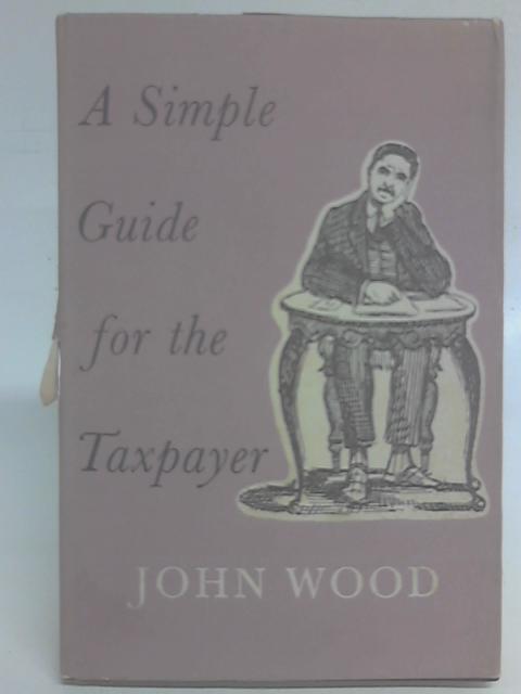 A Simple Guide to the Taxpayer par John Wood