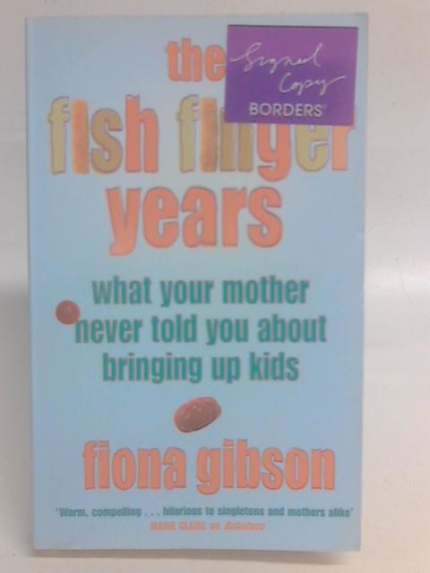 The Fish Finger Years: (What Your Mother Never Told You About Bringing Up Kids) By Fiona Gibson