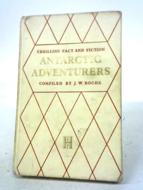 Antarctic Adventurers (Thrilling Fact & Fiction S.) By J. W Roche