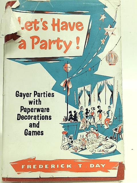 Let's Have a Party Gayer Parties With Paperware By Frederick Thomas Day