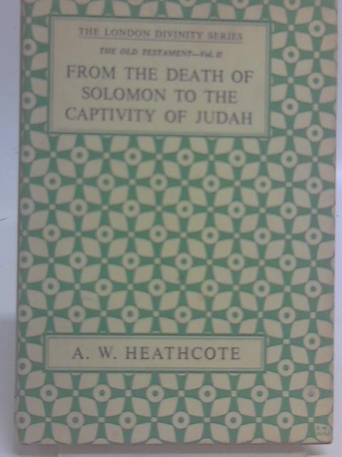 From the Death of Solomon to the Captivity of Judah (London Divinity Series) By Arthur Weston Heathcote