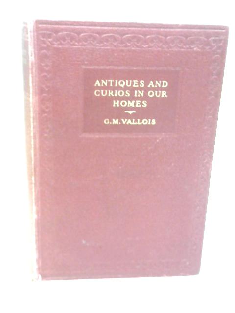 Antiques And Curios In Our Homes standard edition By G. M Vallois