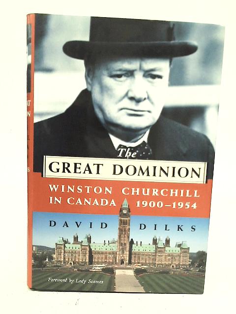 The Great Dominion: Winston Churchill in Canada 1900-1954 By David Dilks
