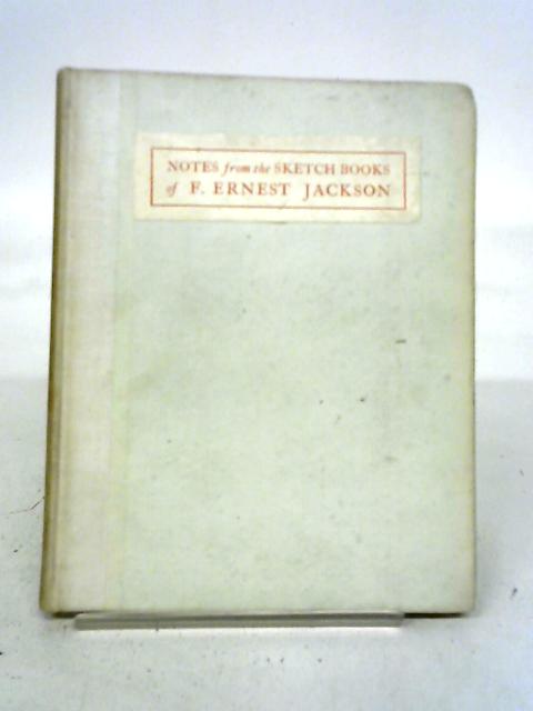 Notes from the Sketch Books of F. Ernest Jackson By Francis Ernest Jackson