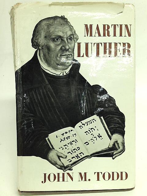 Martin Luther. A Biographical Study By John M. Todd