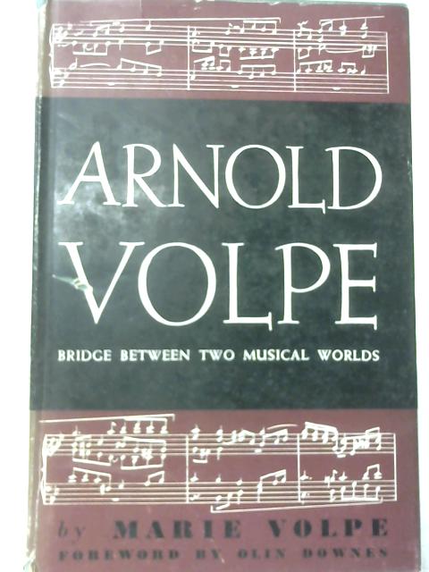 Arnold Volpe: Bridge Between Two Musical Worlds By Marie Volpe