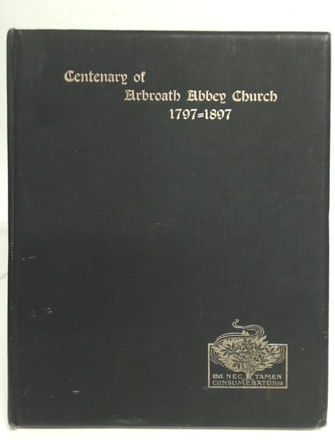 Centenary Of Arbroath Abbey Church. Outline Of The History Of The Abbey Church, Arbroath. 1797-1897 By Rev. Andrew Douglas