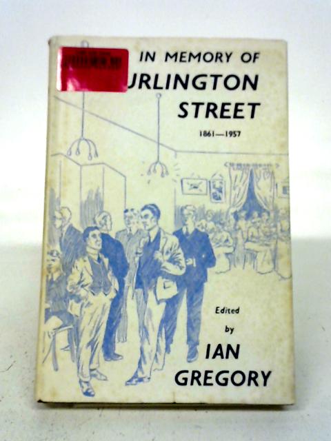 In Memory of Burlington Street. An appreciation of the Manchester University Unions, 1861-1957. Edited by Ian G. Gregory. With plates By Ian G. Gregory