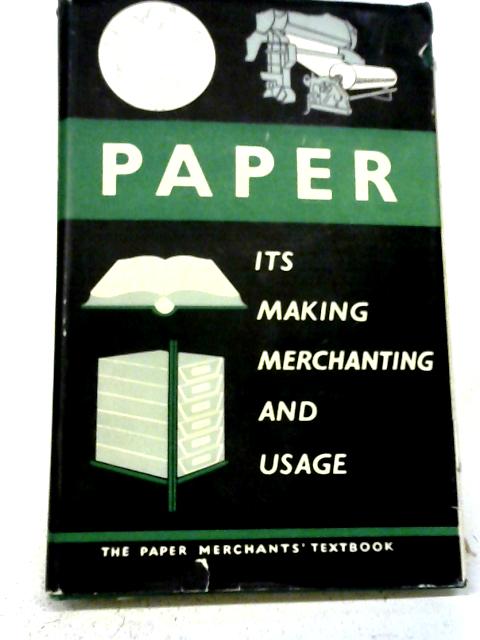 Paper Its Making Merchanting and Usage By S. Carter Gilmour