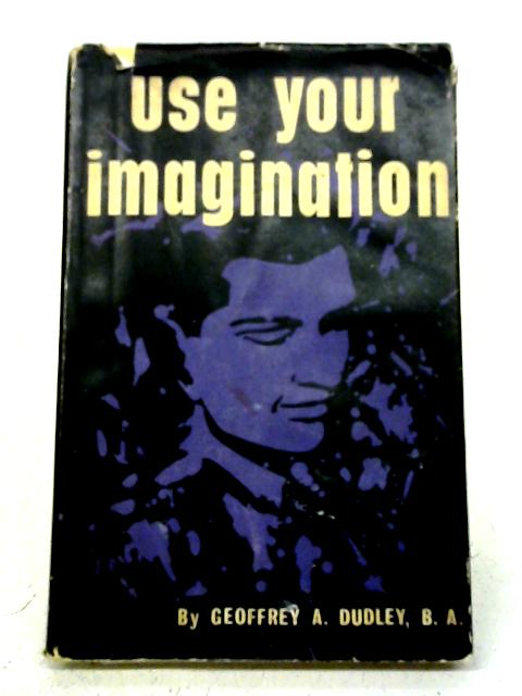 Use Your Imagination By Geoffrey A. Dudley