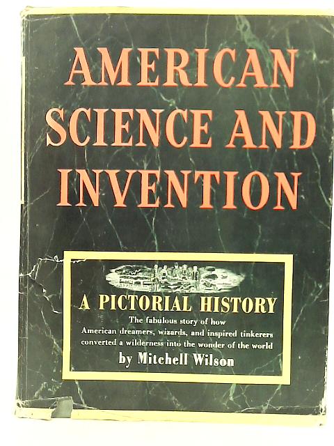 American Science and Invention: A Pictorial History By Mitchell Wilson