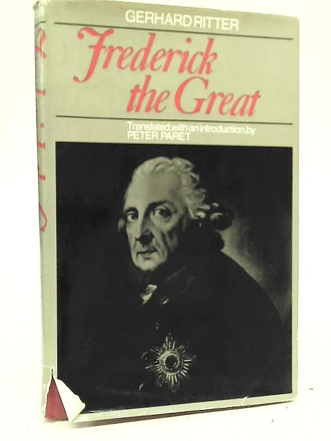 Frederick the Great: An Historical Profile By Gerhard Ritter