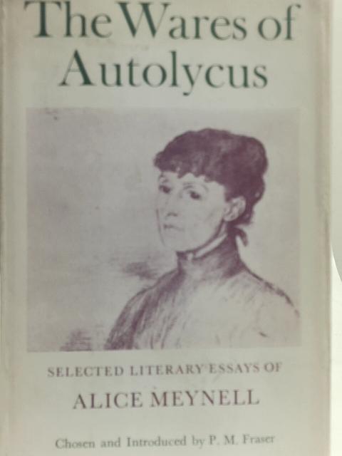 The Wares of Autolycus;: Selected Literary Essays By Alice Christiana Thompson Meynell