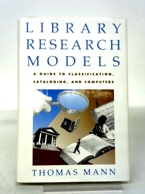 Library Research Models: A Guide to Using Classifications, Catalogs and Computers By Thomas Mann