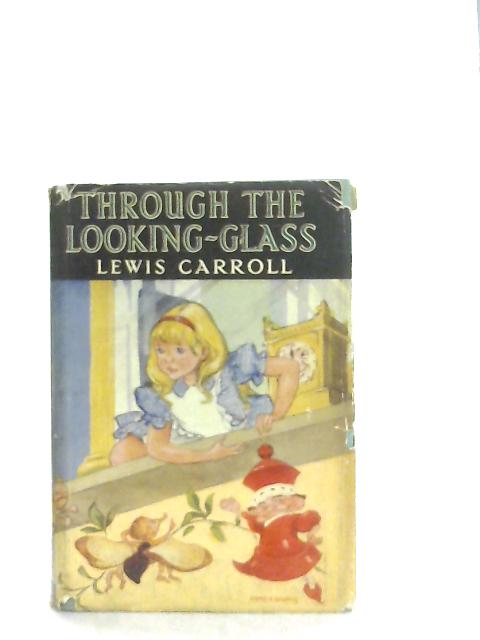 Through the Looking-Glass, and What Alice Found There By Lewis Carroll